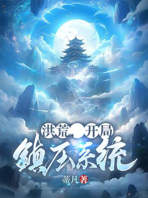 洪荒，开局镇压系统洪荒，开局镇压系统